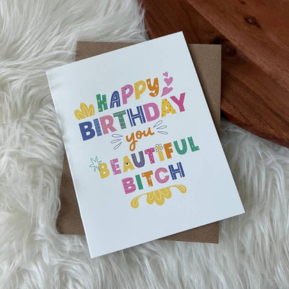 The "Happy Birthday you Beautiful Bit**" Greeting Card