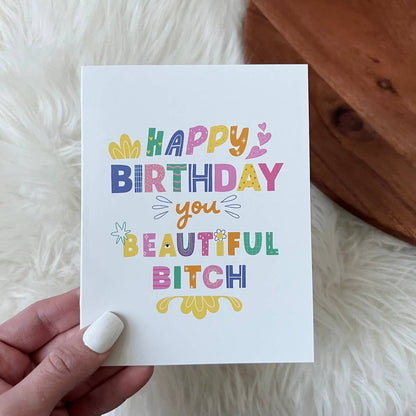 The "Happy Birthday you Beautiful Bit**" Greeting Card