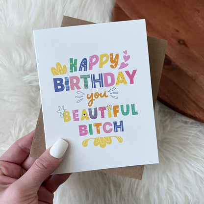 The "Happy Birthday you Beautiful Bit**" Greeting Card