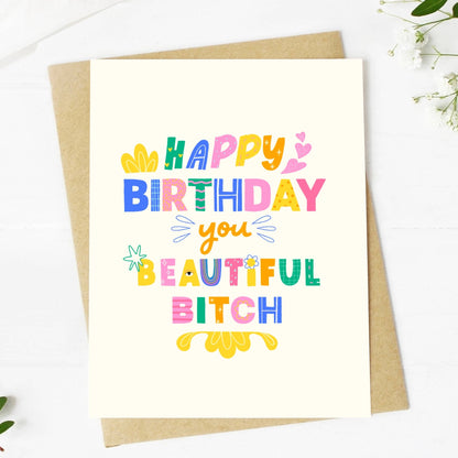 The "Happy Birthday you Beautiful Bit**" Greeting Card